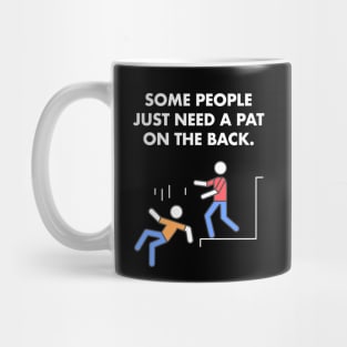 Some People Just Need A Pat On The Back Humor Sarcasm Funny Mug